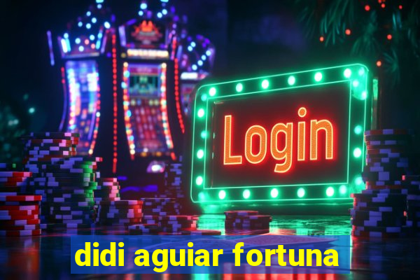 didi aguiar fortuna